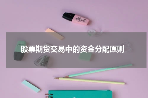  股票期货交易中的资金分配原则