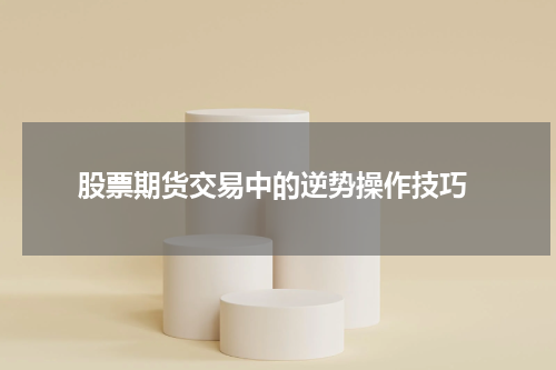 股票期货交易中的逆势操作技巧