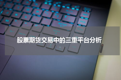 股票期货交易中的三重平台分析