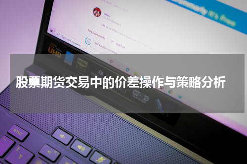 股票期货交易中的价差操作与策略分析