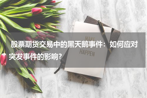 股票期货交易中的黑天鹅事件:如何应对突发事件的影响?