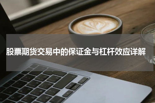 股票期货交易中的保证金与杠杆效应详解