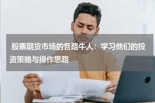 股票期货市场的各路牛人:学习他们的投资策略与操作思路