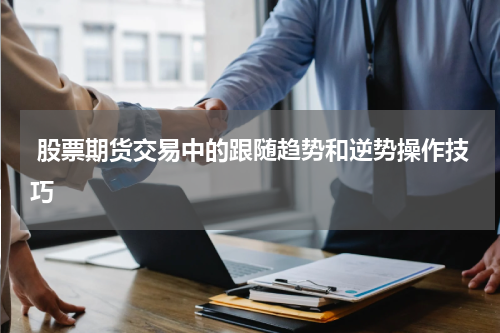 股票期货交易中的跟随趋势和逆势操作技巧