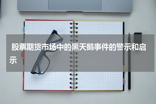 股票期货市场中的黑天鹅事件的警示和启示