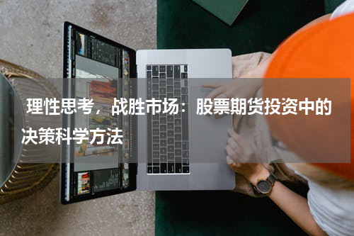 理性思考,战胜市场:股票期货投资中的决策科学方法