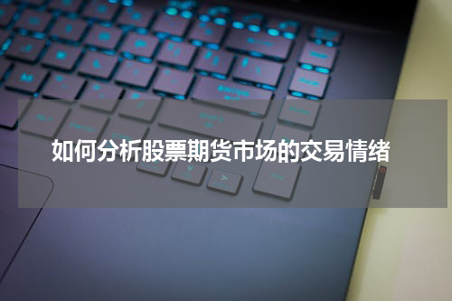 如何分析股票期货市场的交易情绪