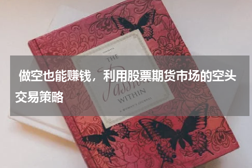 做空也能赚钱,利用股票期货市场的空头交易策略