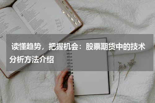 读懂趋势,把握机会:股票期货中的技术分析方法介绍