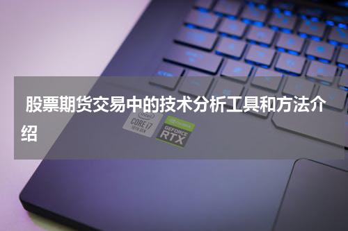 股票期货交易中的技术分析工具和方法介绍