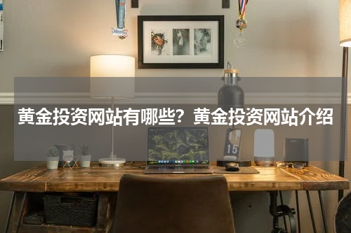 黄金投资网站有哪些？黄金投资网站介绍
