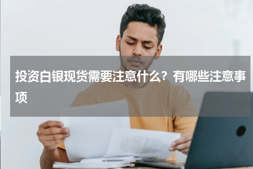 投资白银现货需要注意什么？有哪些注意事项