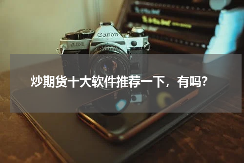 炒期货十大软件推荐一下，有吗？